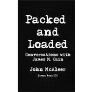 Packed and Loaded : Conversations with James M. Cain by Cain, James M.; McAleer, John; Healy, Jeremiah F. (AFT); Sapienza, Harry J., 9781608880478