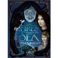 The Fires Beneath the Sea by Millet, Lydia, 9781931520478