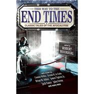 This Way to the End Times: Classic Tales of the Apocalypse by Silverberg, Robert; Le Guin, Ursula K.; Willis, Connie; Arkenberg, Megan; Aldiss, Brian W., 9781941110478