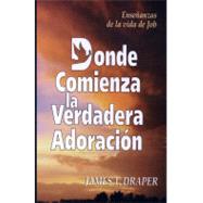 Donde Comienza la Veradera Adoracion / Where Real Worship Begins by Draper, James T., Jr., 9780311320479