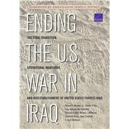 Ending the U.S. War in Iraq The Final Transition, Operational Maneuver, and Disestablishment of United States Forces-Iraq by Brennan, Richard R.; Ries, Charles P.; Hanauer, Larry; Connable, Ben; Kelly, Terrence K.; McNerney, Michael J.; Young, Stephanie; Campbell, Jason; McMahon, K. Scott, 9780833080479