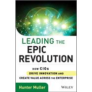 Leading the Epic Revolution How CIOs Drive Innovation and Create Value Across the Enterprise by Muller, Hunter, 9781118340479