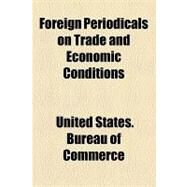 Foreign Periodicals on Trade and Economic Conditions by United States Bureau of Foreign and Dome, 9781154500479