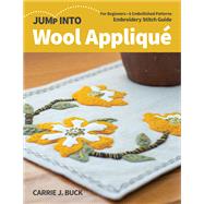 Jump Into Wool Appliqué For Beginners; 6 Embellished Patterns; Embroidery Stitch Guide by Buck, Carrie, 9781644030479