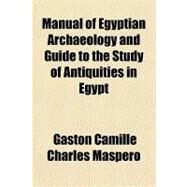 Manual of Egyptian Archaeology and Guide to the Study of Antiquities in Egypt by Maspero, G., 9781770450479