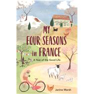 My Four Seasons in France A Year of the Good Life by Marsh, Janine, 9781789290479