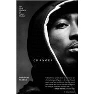 Changes An Oral History of Tupac Shakur by Pearce, Sheldon, 9781982170479