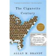 The Cigarette Century The Rise, Fall, and Deadly Persistence of the Product That Defined America by Brandt, Allan M., 9780465070480