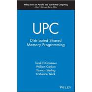 UPC Distributed Shared Memory Programming by El-Ghazawi, Tarek; Carlson, William; Sterling, Thomas; Yelick, Katherine, 9780471220480