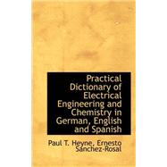 Practical Dictionary of Electrical Engineering and Chemistry in German, English and Spanish by Heyne, Paul T., 9780559430480