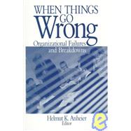 When Things Go Wrong : Organizational Failures and Breakdowns by Helmut K. Anheier, 9780761910480