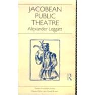 Jacobean Public Theatre by Leggatt,Alexander, 9780415010481