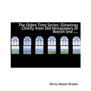 The Olden Time Series: Gleanings Chiefly from Old Newspapers of Boston and Salem, Massachusetts by Brooks, Henry Mason, 9780554780481