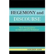 Hegemony and Discourse New Perspectives on International Relations by Adem, Seifudein, Ph.D, 9780761830481