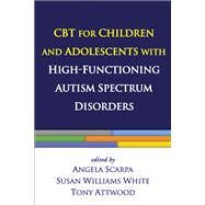CBT for Children and Adolescents with High-Functioning Autism Spectrum Disorders by Scarpa, Angela; White, Susan Williams; Attwood, Tony, 9781462510481