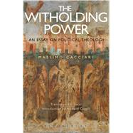 The Withholding Power An Essay on Political Theology by Cacciari, Massimo; Pucci, Edi; Marandi, Harry; Caygill, Howard, 9781472580481