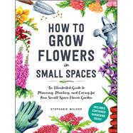 How to Grow Flowers in Small Spaces by Stephanie Walker, 9781507220481