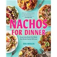 Nachos for Dinner Surprising Sheet Pan Meals the Whole Family Will Love by Whalen, Dan, 9781523510481