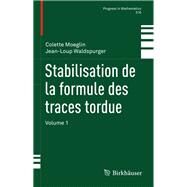 Stabilisation De La Formule Des Traces Tordue by Moeglin, Colette; Waldspurger, Jean-Loup, 9783319300481