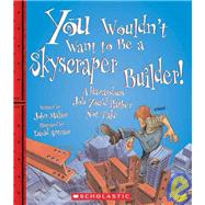 You Wouldn't Want to Be a Skyscraper Builder! (You Wouldn't Want to: American History) by Malam, John; Antram, David, 9780531210482