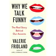 Why We Talk Funny The Real Story Behind Our Accents by Fridland, Valerie, 9780593830482