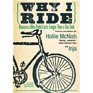 Why I Ride Because a Bike Pedal Lasts Longer Than a Gas Tank by McNish, Hollie; Inja, I., 9780989310482