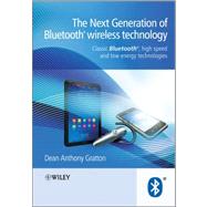 The Next Generation of Bluetooth Wireless Technology: Classic Bluetooth, High Speed and Low Energy Technologies by Gratton, Dean Anthony, 9781119990482