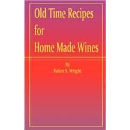 Old Time Recipes for Home Made Wines, Cordials and Liqueurs: From Fruits, Flowers, Vegetables, and Shrubs by Wright, Helen S., 9781589630482