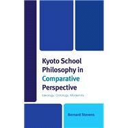 Kyoto School Philosophy in Comparative Perspective Ideology, Ontology, Modernity by Stevens, Bernard, 9781666920482