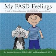 My FASD Feelings by Jennifer Robinson, PhD, LMHC; Laura Bedard, MFA, 9781977260482