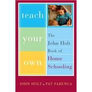 Teach Your Own by John Holt; Pat Farenga, 9780786730483