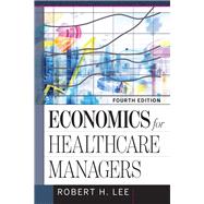 Economics for Healthcare Managers by Lee, Robert, 9781640550483