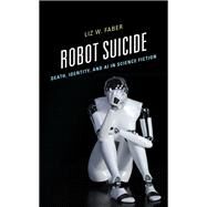 Robot Suicide Death, Identity, and AI in Science Fiction by Faber, Liz W., 9781666910483