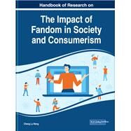 Handbook of Research on the Impact of Fandom in Society and Consumerism by Wang, Cheng Lu, 9781799810483