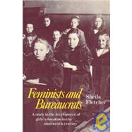 Feminists and Bureaucrats: A Study in the Development of Girls' Education in the Nineteenth Century by Sheila Fletcher, 9780521080484