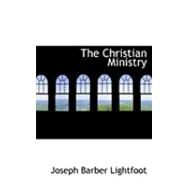 The Christian Ministry by Lightfoot, Joseph Barber, 9780554820484