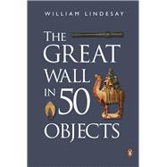 The Great Wall in 50 Objects by Lindesay, William, 9780734310484