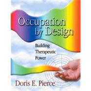 Occupation By Design Building Therapeutic Power by Pierce, Doris E., 9780803610484