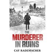 The Murderer in Ruins by Rademacher, Cay, 9781910050484