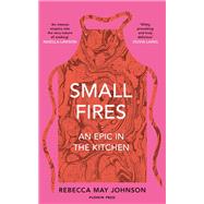 Small Fires An Epic in the Kitchen by JOHNSON, REBECCA MAY, 9781911590484