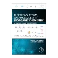Electrons, Atoms, and Molecules in Inorganic Chemistry by Stephanos, Joseph J.; Addison, Anthony W., 9780128110485