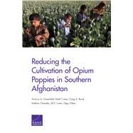 Reducing the Cultivation of Opium Poppies in Southern Afghanistan by Greenfield, Victoria A.; Crane, Keith; Bond, Craig A.; Chandler, Nathan; Luoto, Jill E.; Oliker, Olga, 9780833090485