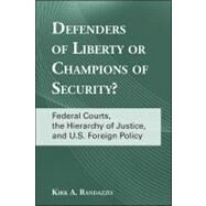 Defenders of Liberty or Champions of Security?: Federal Courts, the Hierarchy of Justice, and U.S. Foreign Policy by Randazzo, Kirk A., 9781438430485