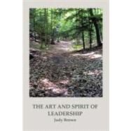 The Art and Spirit of Leadership by Brown, Judy, 9781466910485