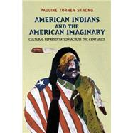 American Indians and the American Imaginary: Cultural Representation Across the Centuries by Strong,Pauline Turner, 9781612050485