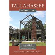 Tallahassee in History A Guide to More than 100 Sites in Historical Context by Carlisle, Rodney; Carlisle, Loretta, 9781683340485