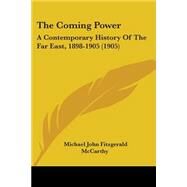 Coming Power : A Contemporary History of the Far East, 1898-1905 (1905) by Mccarthy, Michael John Fitzgerald, 9780548890486
