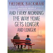 And Every Morning the Way Home Gets Longer and Longer A Novella by Backman, Fredrik, 9781501160486
