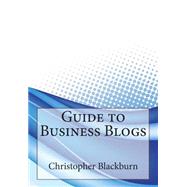 Guide to Business Blogs by Blackburn, Christopher M.; London College of Information Technology, 9781508570486