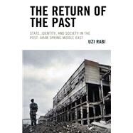 The Return of the Past State, Identity, and Society in thePostArab Spring Middle East by Rabi, Uzi, 9781793600486